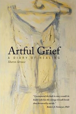 Artful Grief: A Diary of Healing - Sharon Strouse