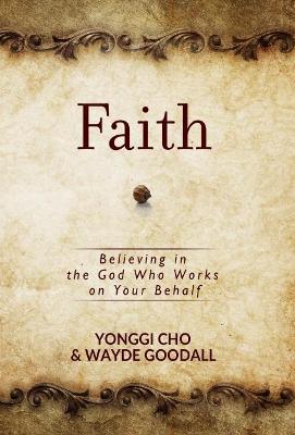 Faith: Believing in the God Who Works on Your Behalf - Yonggi Cho