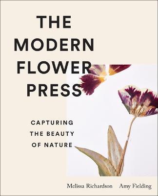 The Modern Flower Press: Capturing the Beauty of Nature - Amy Fielding