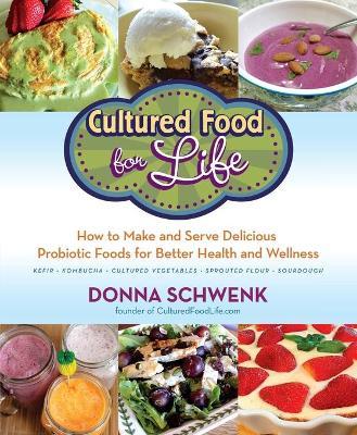 Cultured Food for Life: How to Make and Serve Delicious Probiotic Foods for Better Health and Wellness - Donna Schwenk