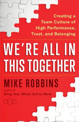 We're All in This Together: Creating a Team Culture of High Performance, Trust, and Belonging - Mike Robbins