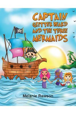 Captain Glitter Beard and the Three Mermaids - Melanie Rawson