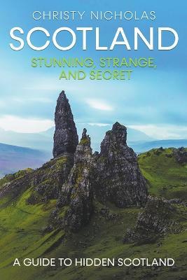 Scotland: Stunning, Strange, and Secret - Christy Nicholas