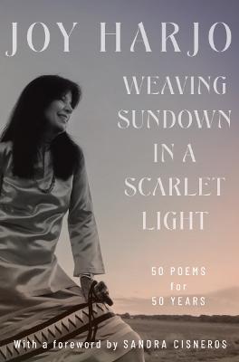 Weaving Sundown in a Scarlet Light: Fifty Poems for Fifty Years - Joy Harjo
