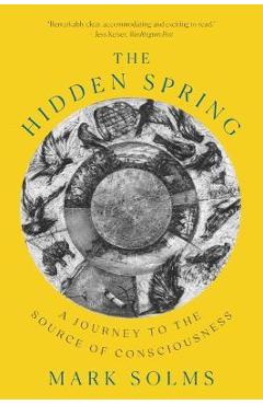 The Hidden Spring: A Journey to the Source of Consciousness - Mark Solms