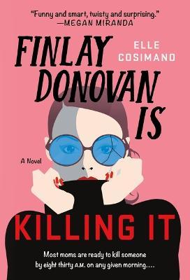 Finlay Donovan Is Killing It: A Mystery - Elle Cosimano