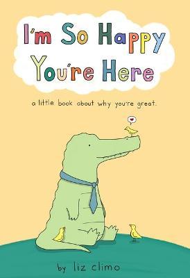 I'm So Happy You're Here: A Little Book about Why You're Great - Liz Climo