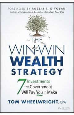 Coperta cărții The Win-Win Wealth Strategy: 7 Investments the Government Will Pay You to Make - Tom Wheelwright