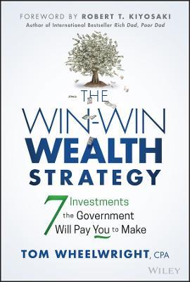 The Win-Win Wealth Strategy: 7 Investments the Government Will Pay You to Make - Tom Wheelwright
