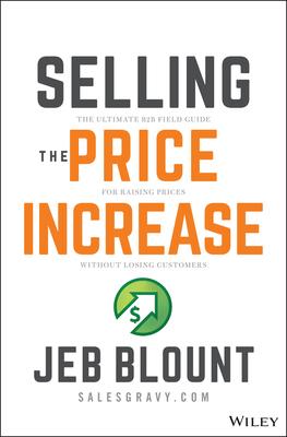 Selling the Price Increase: The Ultimate B2B Field Guide for Raising Prices Without Losing Customers - Jeb Blount