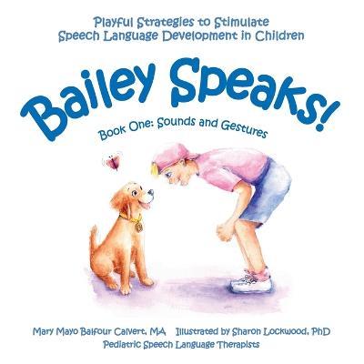 Bailey Speaks! Book One: Sounds and Gestures - Mary Mayo Balfour Calvert