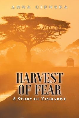 Harvest of Fear: A Story of Zimbabwe - Anna Cienska