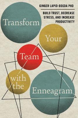 Transform Your Team with the Enneagram: Build Trust, Decrease Stress, and Increase Productivity - Ginger Lapid-bogda