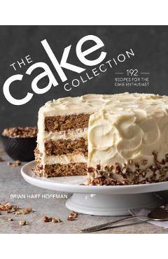 Poza produsului The Cake Collection: Over 100 Recipes for the Baking Enthusiast - Brian Hart Hoffman