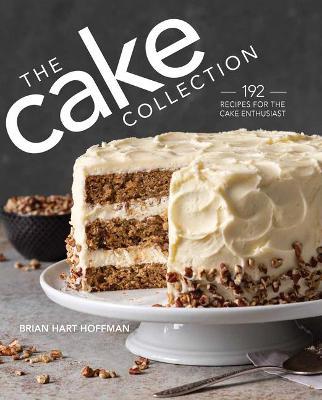 The Cake Collection: Over 100 Recipes for the Baking Enthusiast - Brian Hart Hoffman