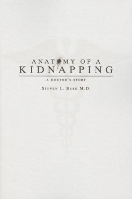 Anatomy of a Kidnapping: A Doctor's Story - Steven L. Berk