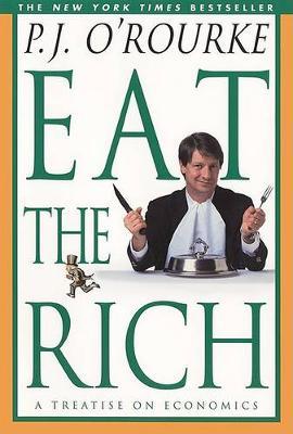 Eat the Rich: A Treatise on Economics - P. J. O'rourke
