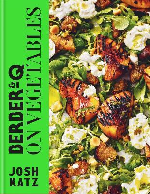 Berber&q: On Vegetables: Recipes for Barbecuing, Grilling, Roasting, Smoking, Pickling and Slow-Cooking - Josh Katz