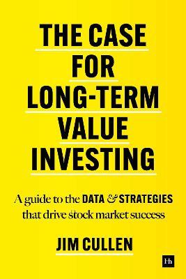 The Case for Long-Term Value Investing: A Guide to the Data and Strategies That Drive Stock Market Success - Jim Cullen
