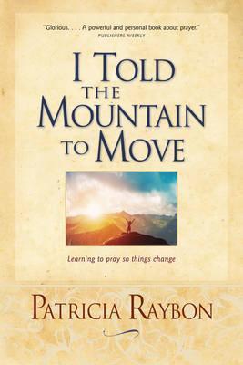 I Told the Mountain to Move - Patricia Raybon