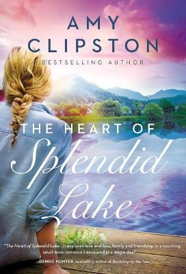 The Heart of Splendid Lake: A Sweet Romance - Amy Clipston