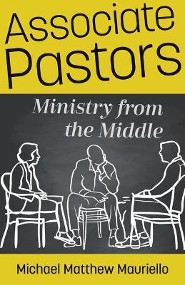 Associate Pastors: Ministry from the Middle - Michael Matthew Mauriello