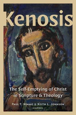 Kenosis: The Self-Emptying of Christ in Scripture and Theology - Paul T. Nimmo