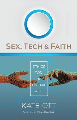 Sex, Tech, and Faith: Ethics for a Digital Age - Kate Ott
