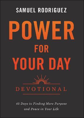 Power for Your Day Devotional: 45 Days to Finding More Purpose and Peace in Your Life - Samuel Rodriguez