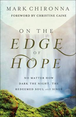 On the Edge of Hope: No Matter How Dark the Night, the Redeemed Soul Still Sings - Mark Chironna