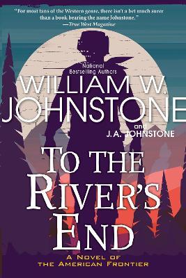 To the River's End: A Thrilling Western Novel of the American Frontier - William W. Johnstone
