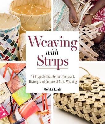 Weaving with Strips: 18 Projects That Reflect the Craft, History, and Culture of Strip Weaving - Monika Künti