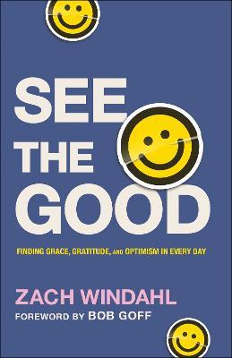 See the Good: Finding Grace, Gratitude, and Optimism in Every Day - Zach Windahl