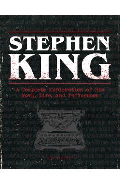 Stephen King: A Complete Exploration of His Work, Life, and Influences - Bev Vincent