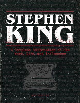 Stephen King: A Complete Exploration of His Work, Life, and Influences - Bev Vincent