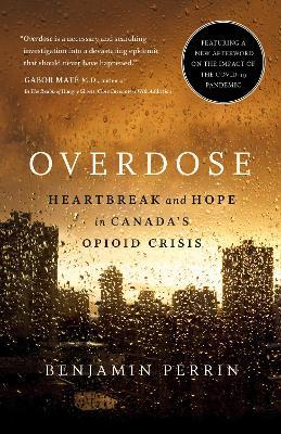 Overdose: Heartbreak and Hope in Canada's Opioid Crisis - Benjamin Perrin