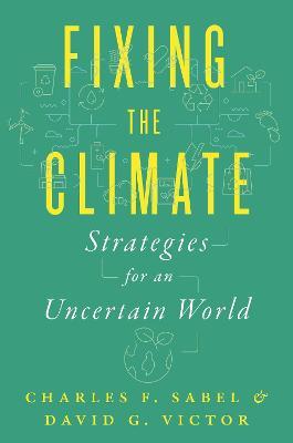 Fixing the Climate: Strategies for an Uncertain World - Charles F. Sabel