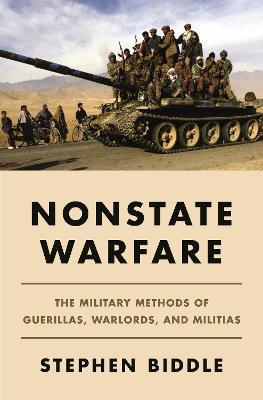 Nonstate Warfare: The Military Methods of Guerillas, Warlords, and Militias - Stephen Biddle