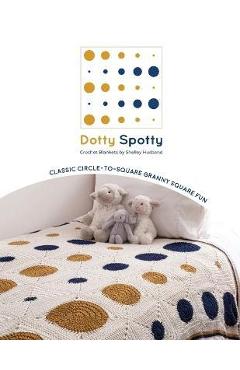 Coperta cărții 'Dotty Spotty Crochet Blankets: Classic Circle-to-Square Granny Square Fun - Shelley Husband'