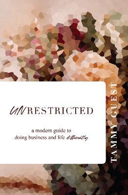 Unrestricted: A modern guide to doing business and life differently - Tammy Guest
