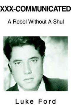 Coperta cărții 'XXX-Communicated: A Rebel Without A Shul - Luke Ford'