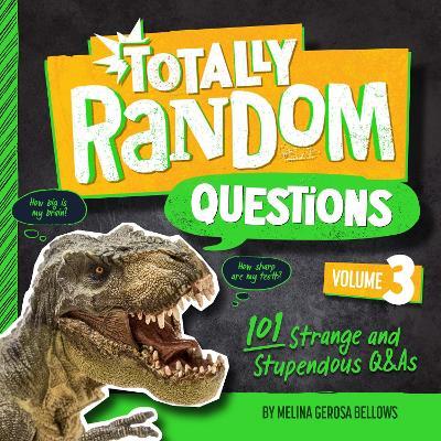 Totally Random Questions Volume 3: 101 Strange and Stupendous Q&as - Melina Gerosa Bellows