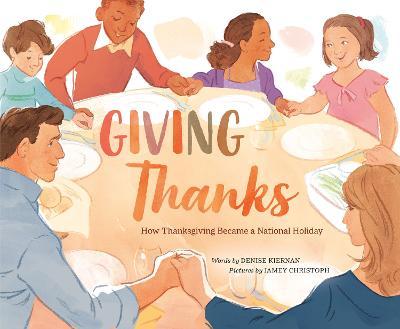 Giving Thanks: How Thanksgiving Became a National Holiday - Denise Kiernan