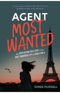 Coperta cărții 'Agent Most Wanted: The Never-Before-Told Story of the Most Dangerous Spy of World War II - Sonia Purnell'