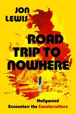 Road Trip to Nowhere: Hollywood Encounters the Counterculture - Jon Lewis