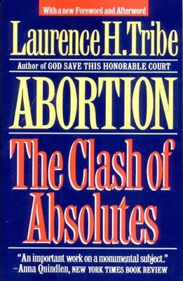 Abortion: The Clash of Absolutes - Laurence H. Tribe