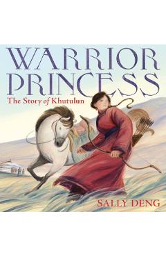 Coperta cărții 'Warrior Princess: The Story of Khutulun - Sally Deng'