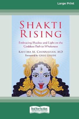 Shakti Rising: Embracing Shadow and Light on the Goddess Path to Wholeness [Standard Large Print 16 Pt Edition] - Kavitha M. Chinnaiyan