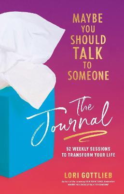Maybe You Should Talk to Someone Journal: A Guided Journal in 52 Weekly Sessions to Transform Your Life - Lori Gottlieb