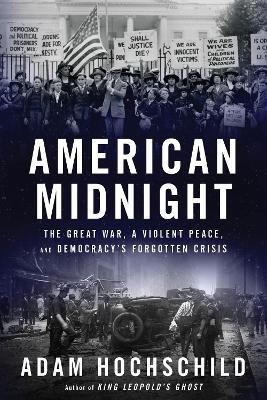 American Midnight: The Great War, a Violent Peace, and Democracy's Forgotten Crisis - Adam Hochschild